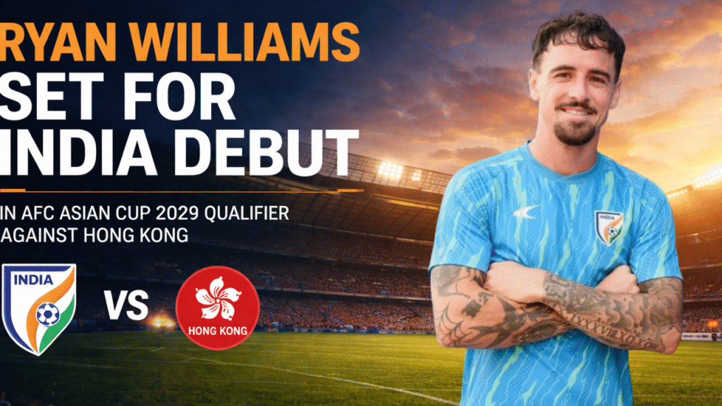 Ryan Williams Set for India Debut in AFC Asian Cup 2027 Qualifier Against Hong Kong